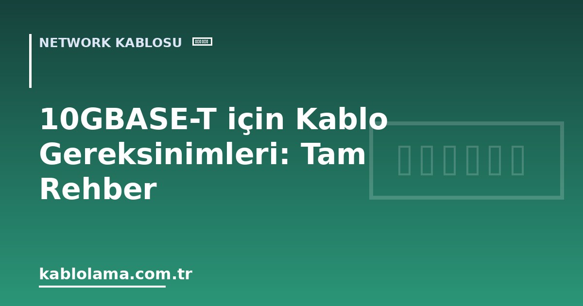 10GBASE-T için Kablo Gereksinimleri: Tam Rehber