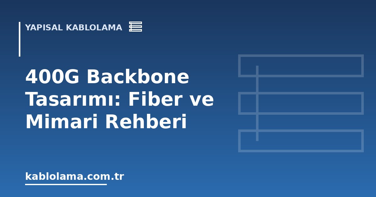 400G Backbone Tasarımı: Fiber ve Mimari Rehberi