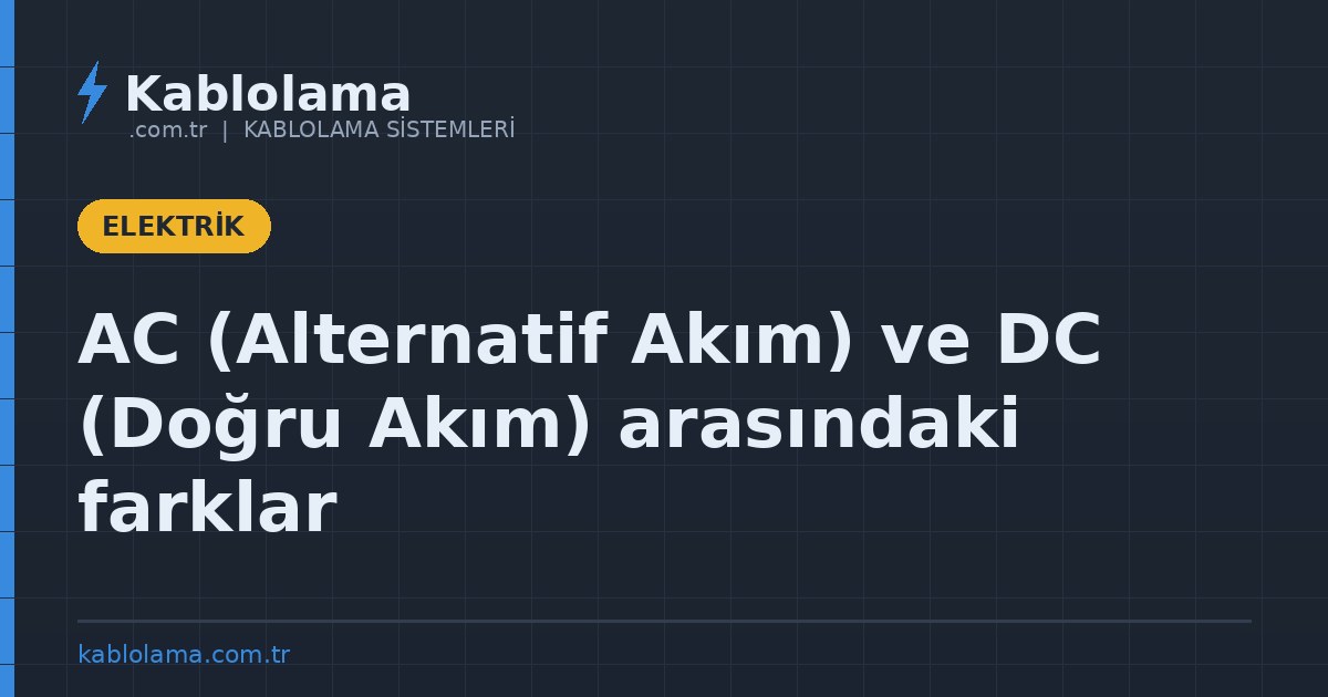 AC (Alternatif Akım) ve DC (Doğru Akım) arasındaki farklar