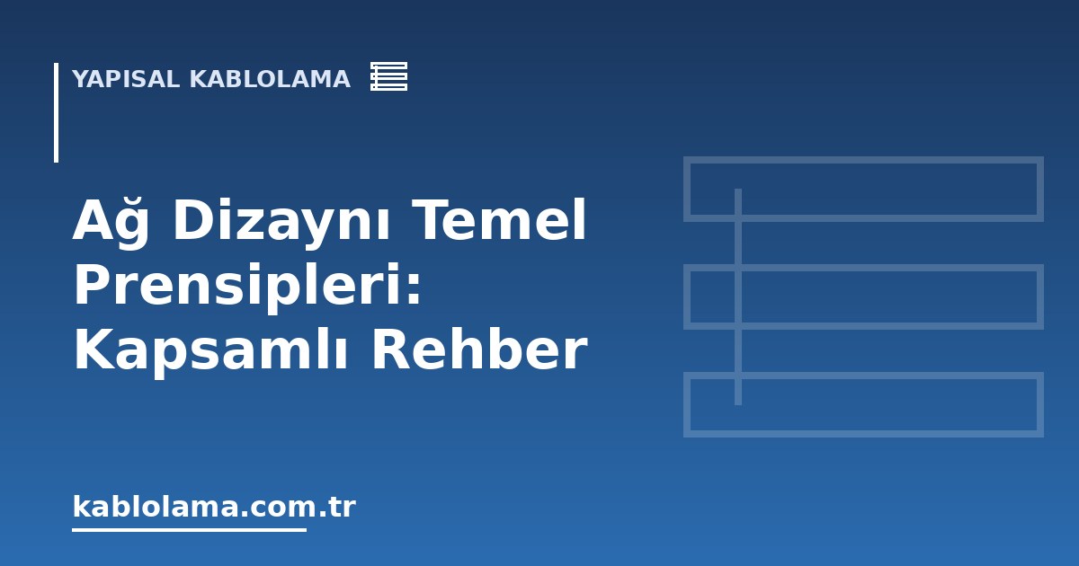 Ağ Dizaynı Temel Prensipleri: Kapsamlı Rehber