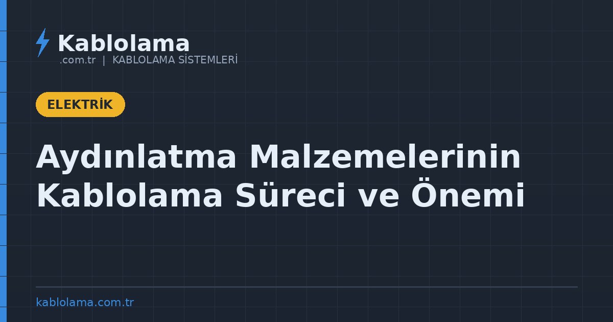 Aydınlatma Malzemelerinin Kablolama Süreci ve Önemi