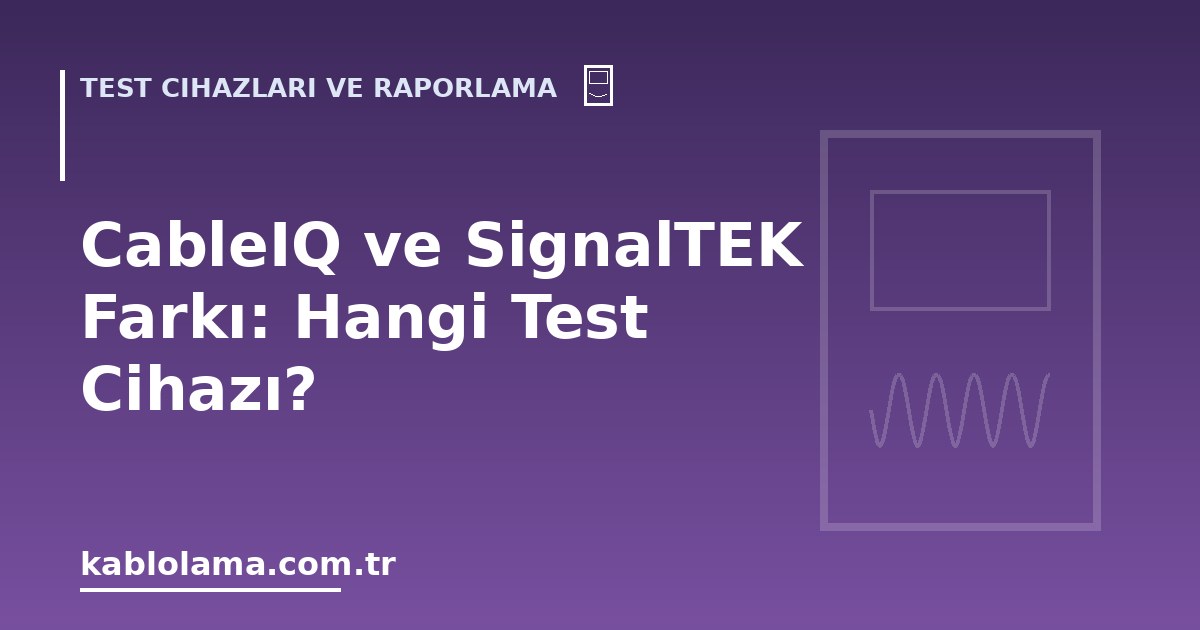 CableIQ ve SignalTEK Farkı: Hangi Test Cihazı?