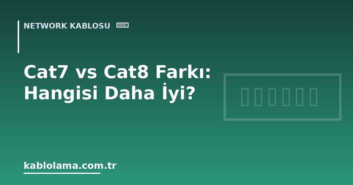 Cat7 vs Cat8 Farkı: Hangisi Daha İyi?