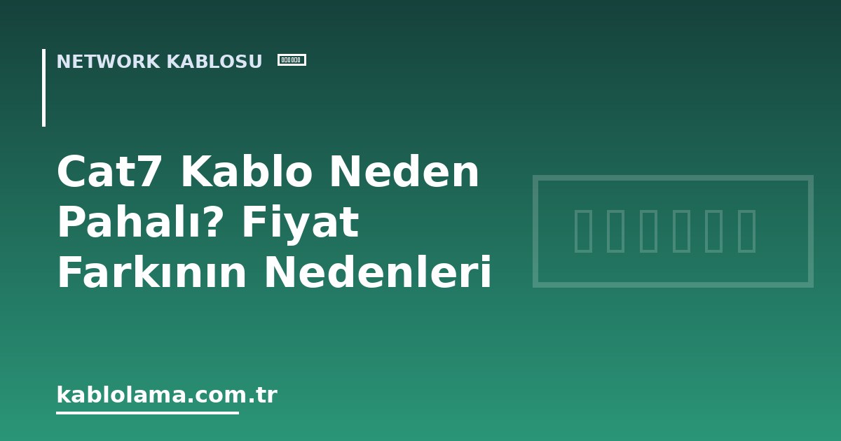 Cat7 Kablo Neden Pahalı? Fiyat Farkının Nedenleri