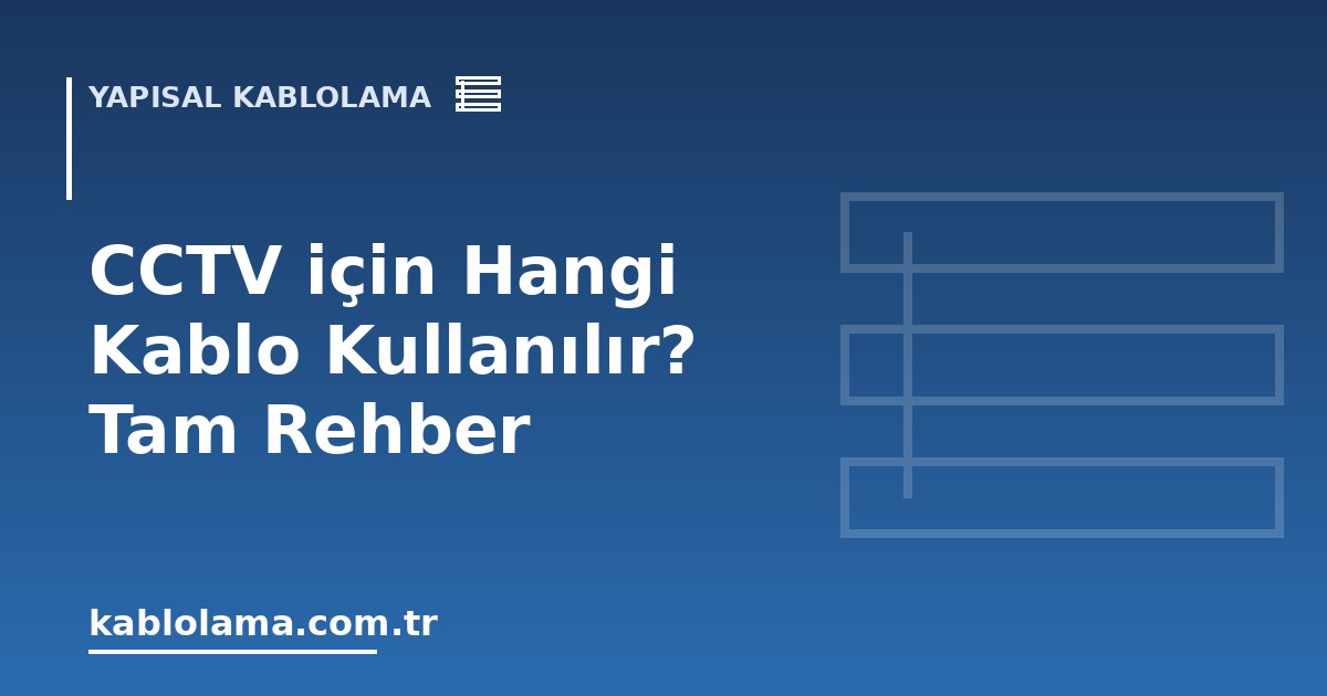 CCTV için Hangi Kablo Kullanılır? Tam Rehber