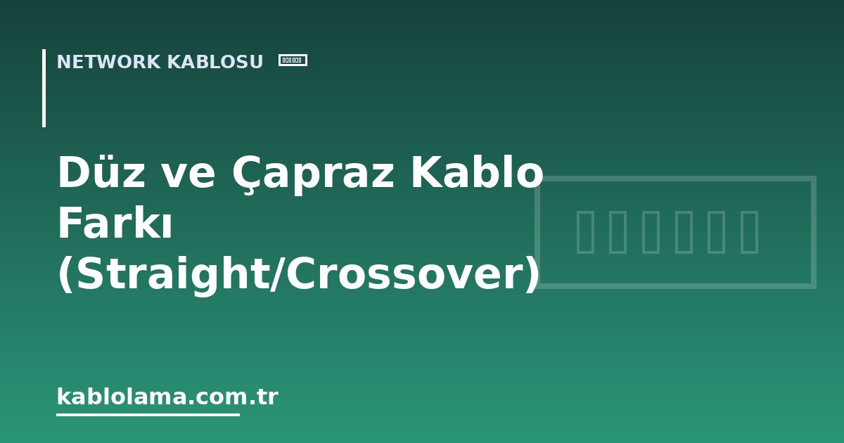 Düz ve Çapraz Kablo Farkı (Straight/Crossover)