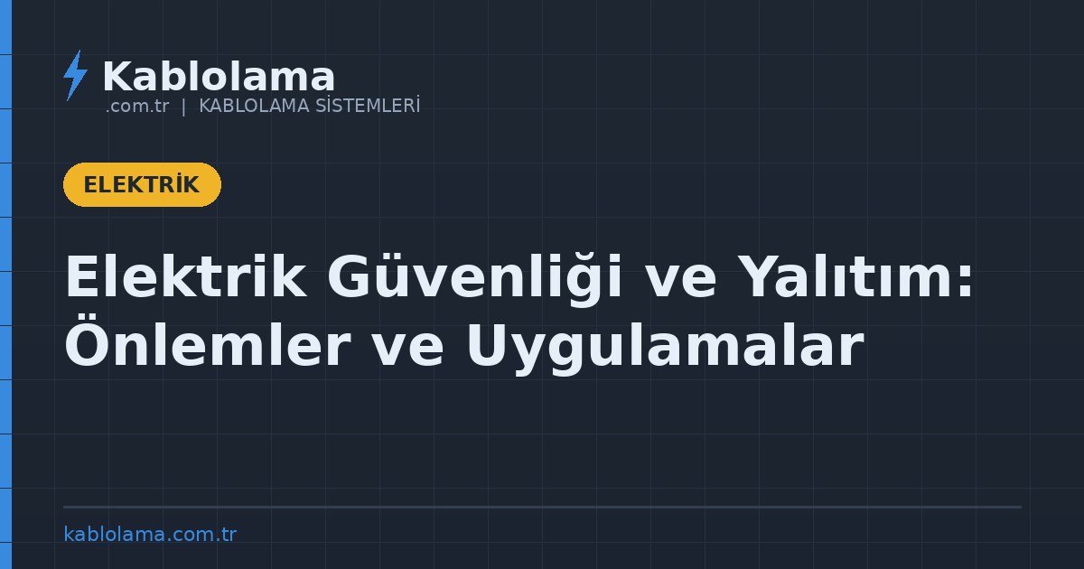 Elektrik Güvenliği ve Yalıtım: Önlemler ve Uygulamalar