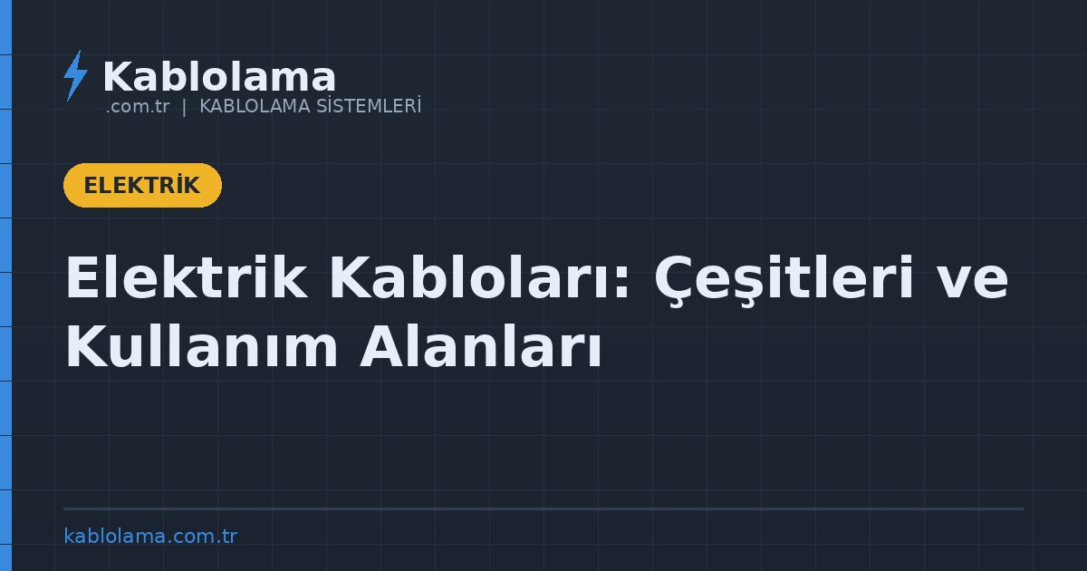Elektrik Kabloları: Çeşitleri ve Kullanım Alanları