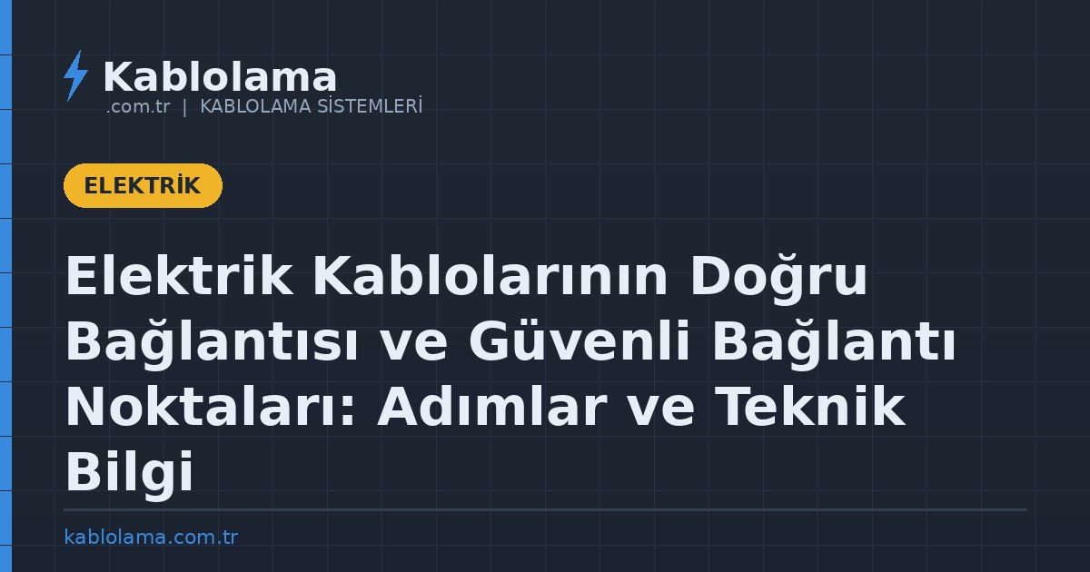Elektrik Kablolarının Doğru Bağlantısı ve Güvenli Bağlantı Noktaları: Adımlar ve Teknik Bilgi