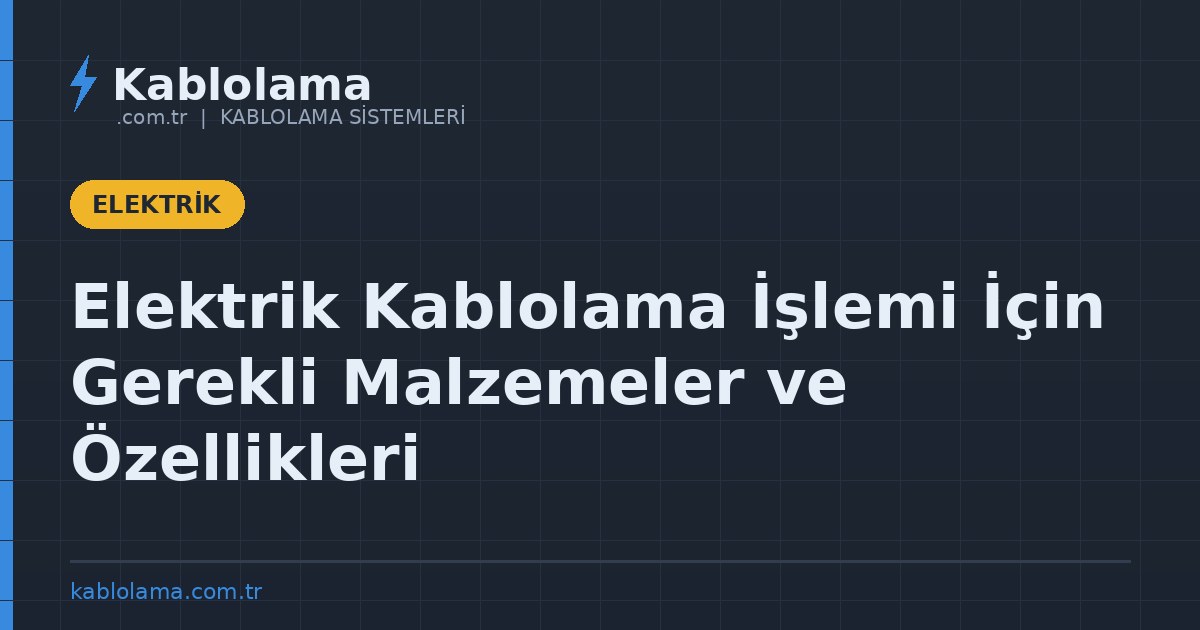 Elektrik Kablolama İşlemi İçin Gerekli Malzemeler ve Özellikleri