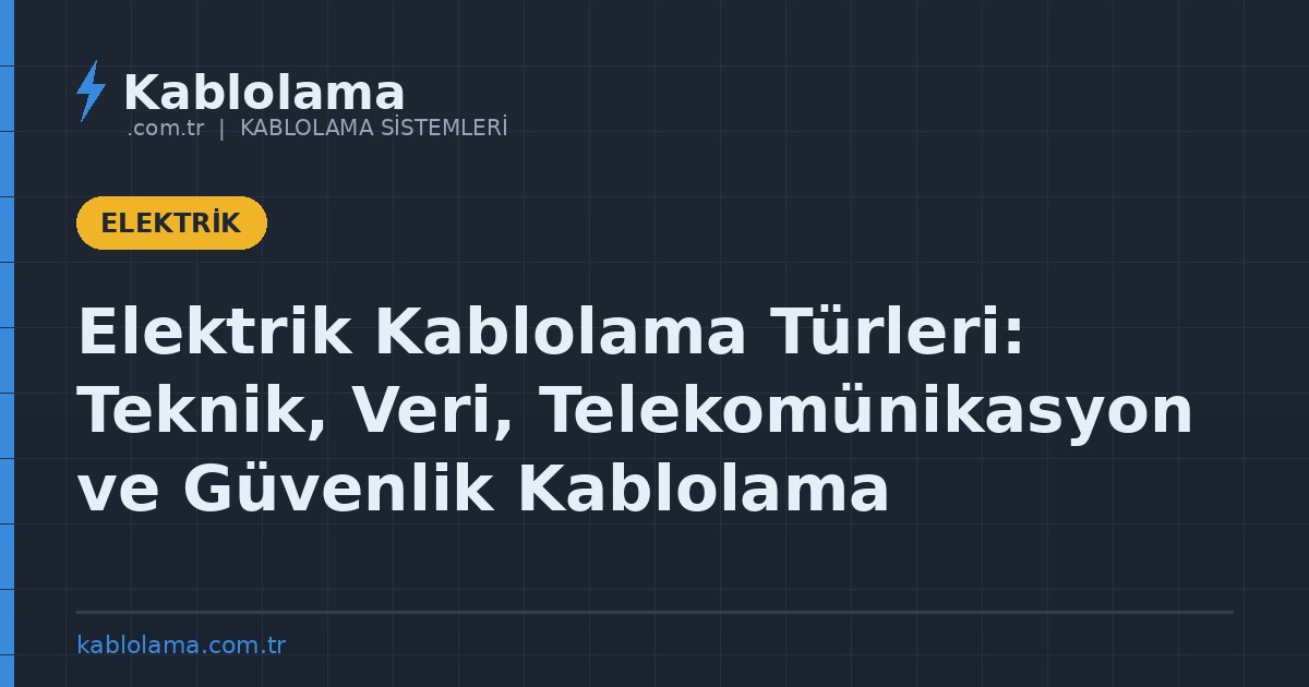 Elektrik Kablolama Türleri: Teknik, Veri, Telekomünikasyon ve Güvenlik Kablolama