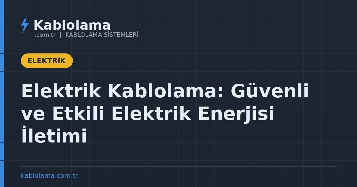 Elektrik Kablolama: Güvenli ve Etkili Elektrik Enerjisi İletimi