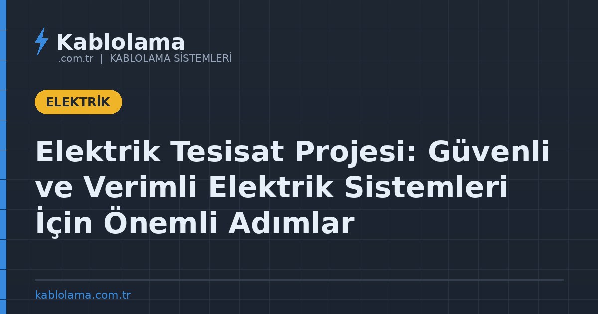 Elektrik Tesisat Projesi: Güvenli ve Verimli Elektrik Sistemleri İçin Önemli Adımlar