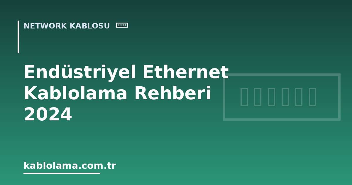 Endüstriyel Ethernet Kablolama Rehberi 2024