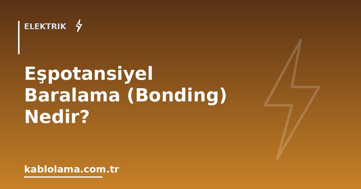 Eşpotansiyel Baralama (Bonding) Nedir?