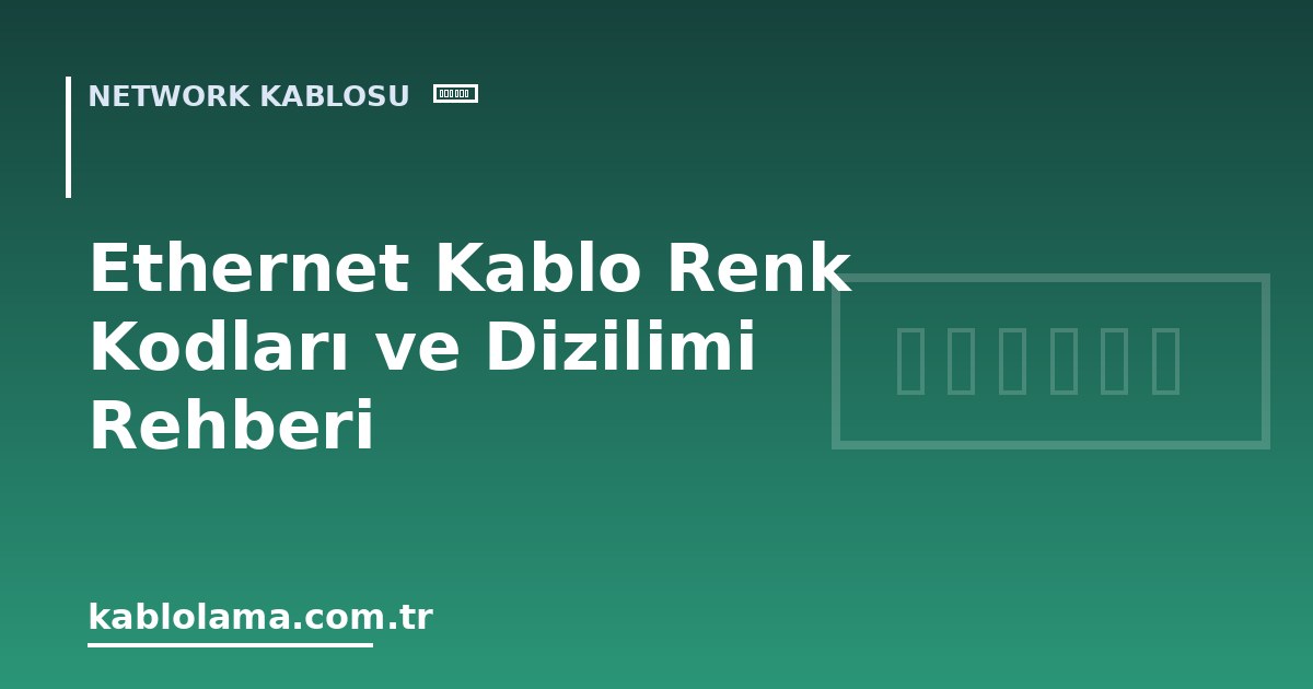 Ethernet Kablo Renk Kodları ve Dizilimi Rehberi