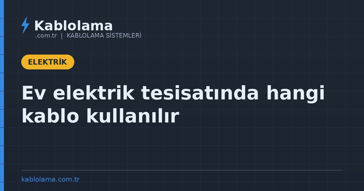 Ev elektrik tesisatında hangi kablo kullanılır