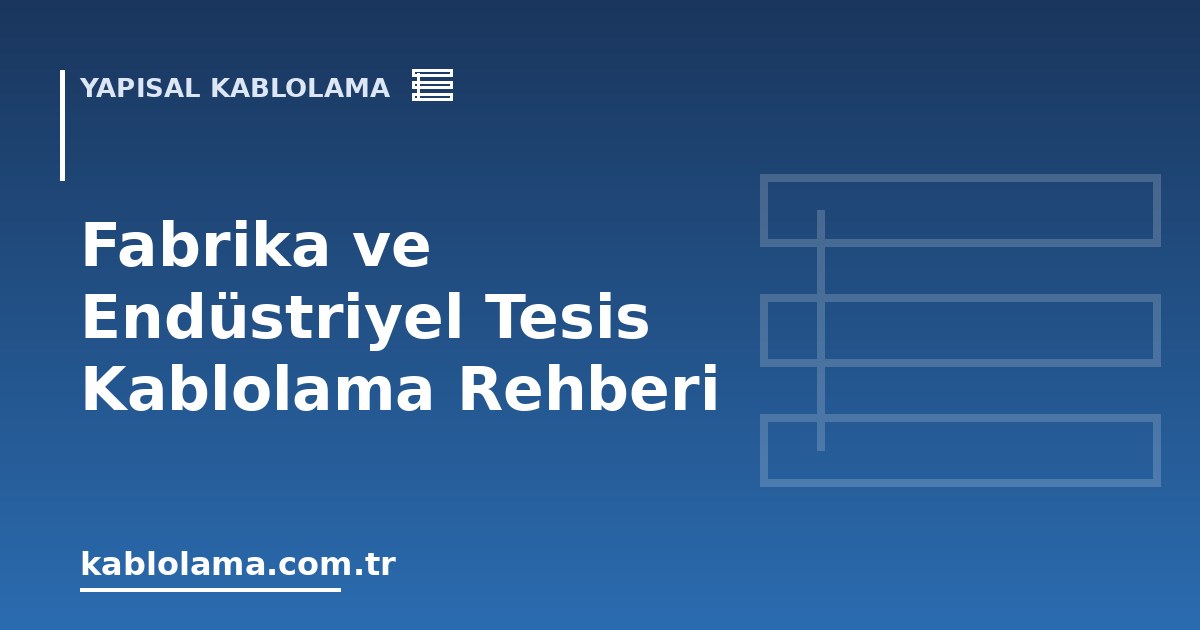Fabrika ve Endüstriyel Tesis Kablolama Rehberi