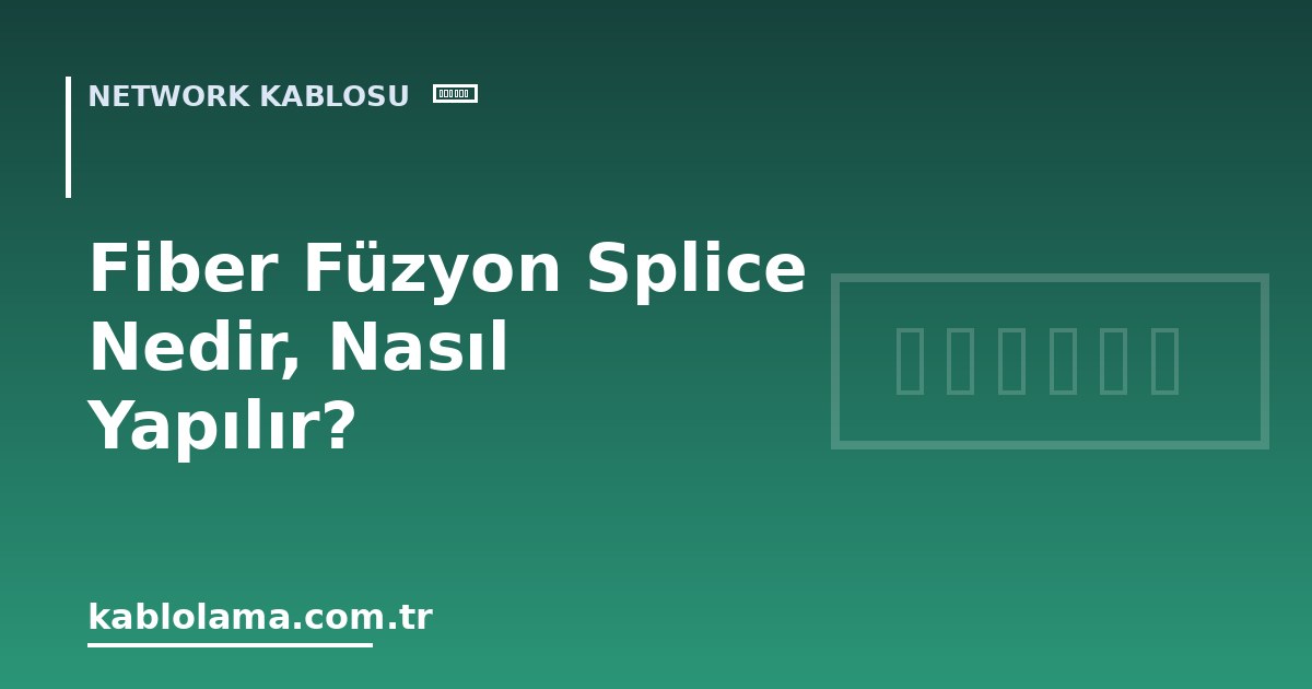 Fiber Füzyon Splice Nedir, Nasıl Yapılır?