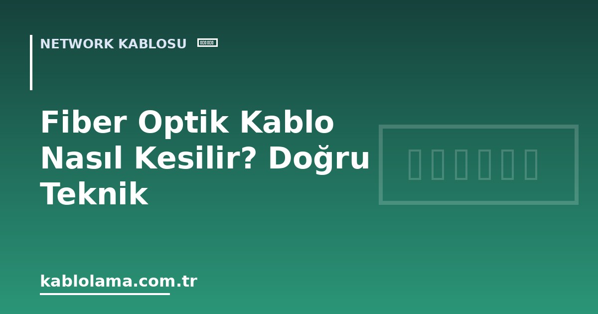 Fiber Optik Kablo Nasıl Kesilir? Doğru Teknik