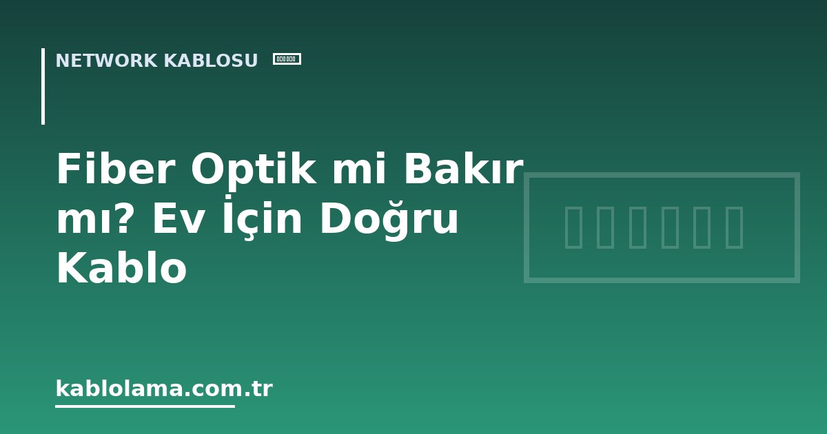 Fiber Optik mi Bakır mı? Ev İçin Doğru Kablo
