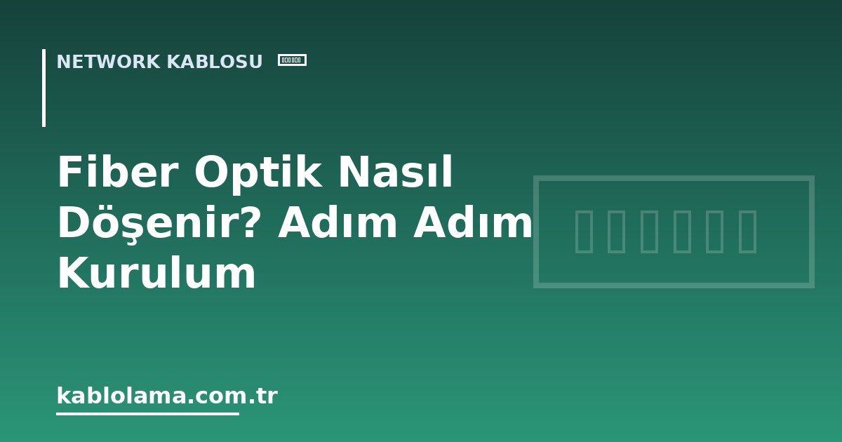 Fiber Optik Nasıl Döşenir? Adım Adım Kurulum