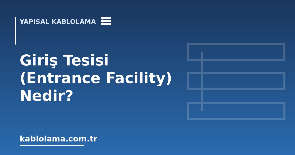 Giriş Tesisi (Entrance Facility) Nedir?