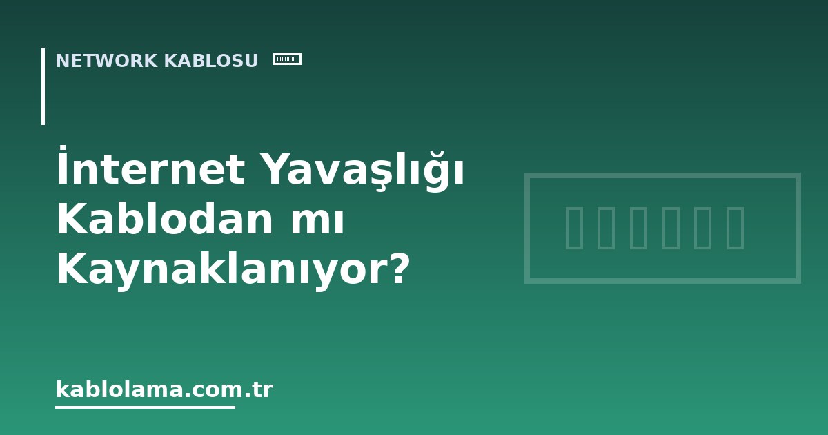 İnternet Yavaşlığı Kablodan mı Kaynaklanıyor?