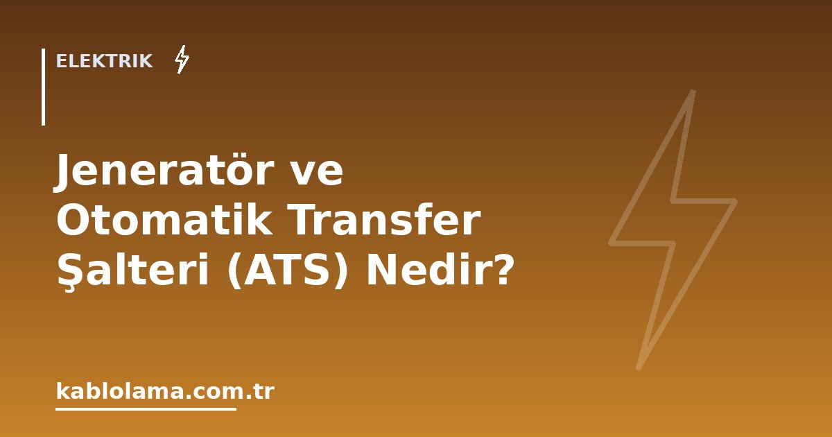 Jeneratör ve Otomatik Transfer Şalteri (ATS) Nedir?