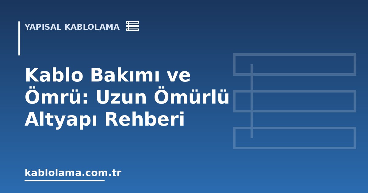 Kablo Bakımı ve Ömrü: Uzun Ömürlü Altyapı Rehberi