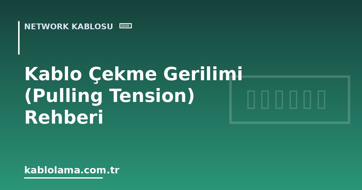 Kablo Çekme Gerilimi (Pulling Tension) Rehberi