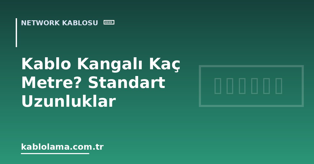 Kablo Kangalı Kaç Metre? Standart Uzunluklar