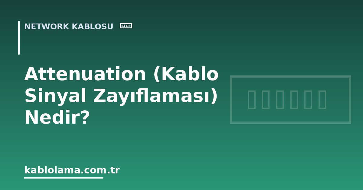 Attenuation (Kablo Sinyal Zayıflaması) Nedir?