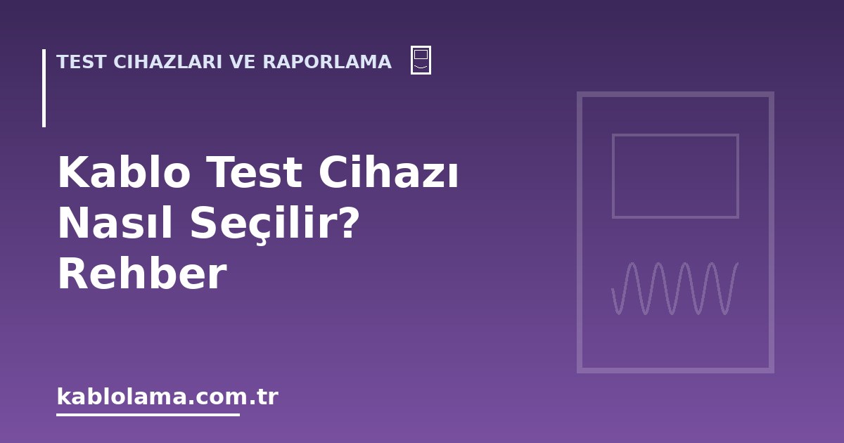 Kablo Test Cihazı Nasıl Seçilir? Rehber