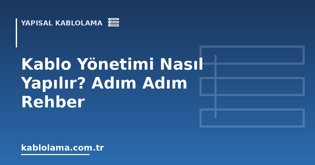 Kablo Yönetimi Nasıl Yapılır? Adım Adım Rehber