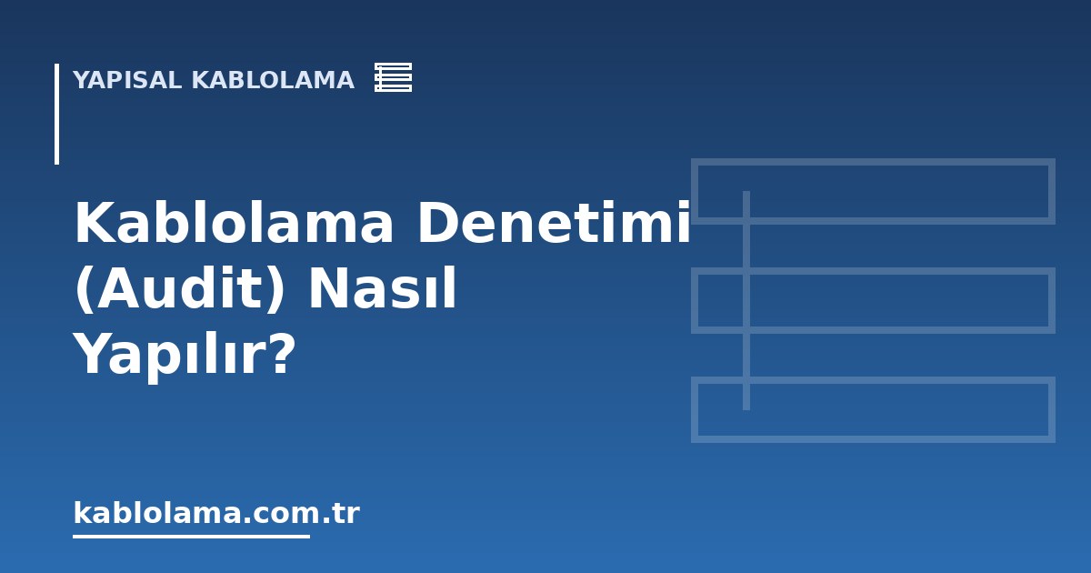 Kablolama Denetimi (Audit) Nasıl Yapılır?