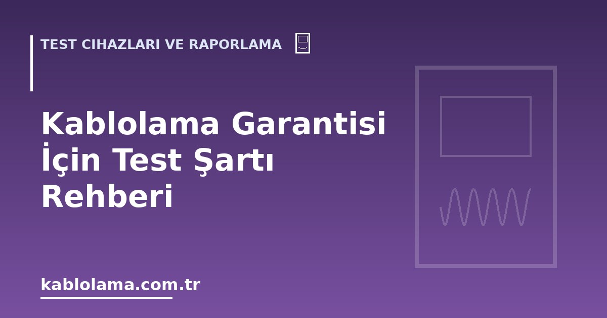 Kablolama Garantisi İçin Test Şartı Rehberi