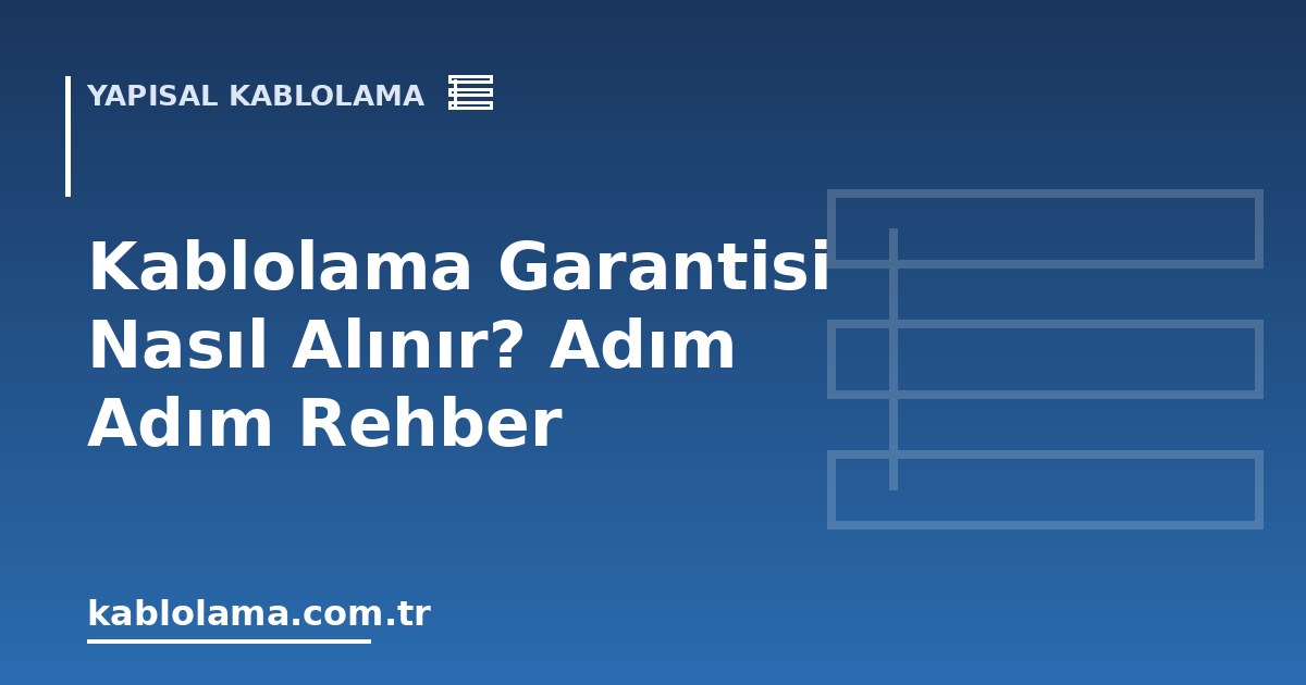 Kablolama Garantisi Nasıl Alınır? Adım Adım Rehber