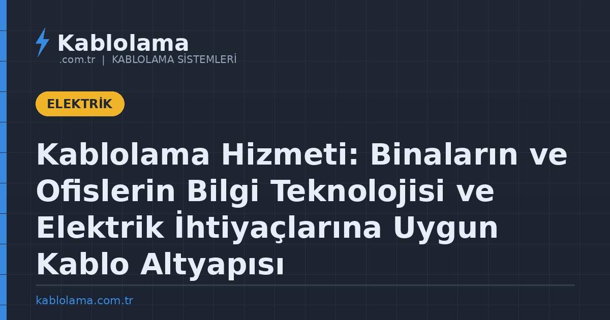 Kablolama Hizmeti: Binaların ve Ofislerin Bilgi Teknolojisi ve Elektrik İhtiyaçlarına Uygun Kablo Altyapısı