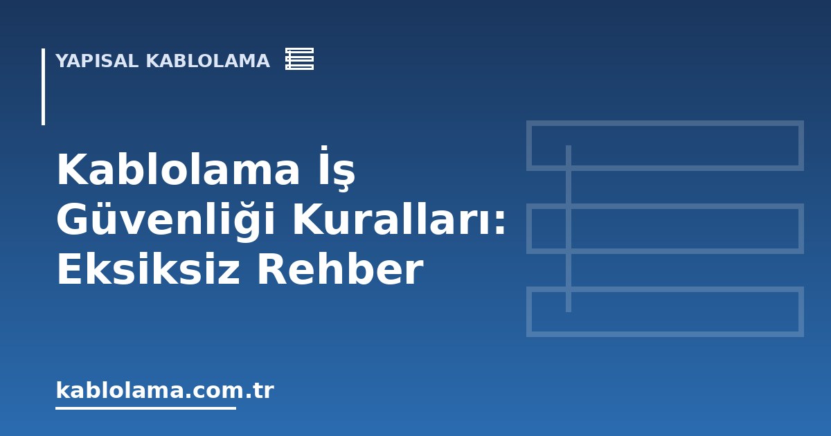 Kablolama İş Güvenliği Kuralları: Eksiksiz Rehber