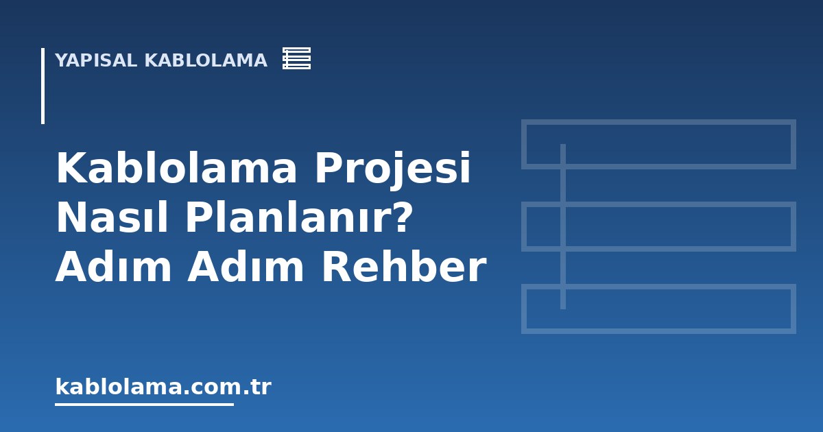 Kablolama Projesi Nasıl Planlanır? Adım Adım Rehber