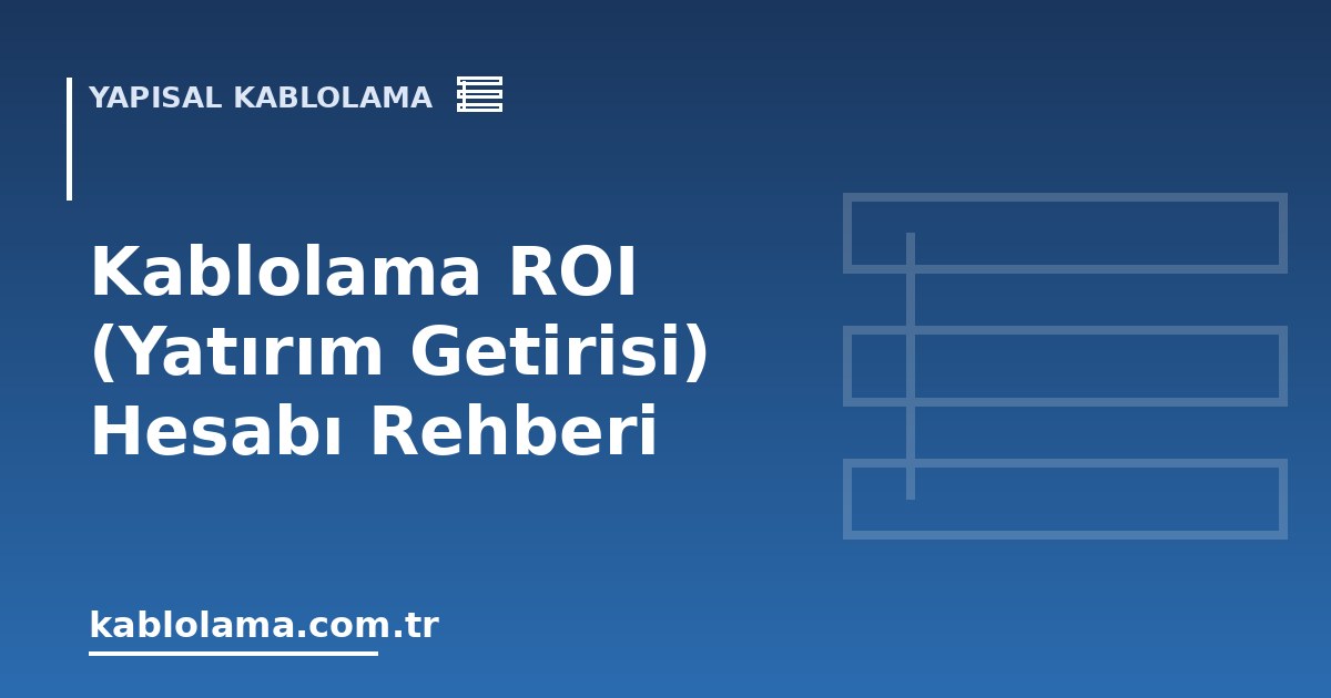 Kablolama ROI (Yatırım Getirisi) Hesabı Rehberi
