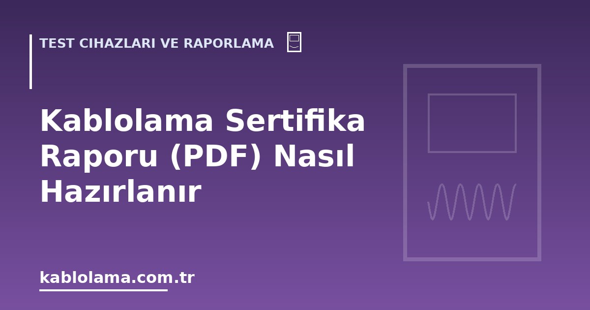 Kablolama Sertifika Raporu (PDF) Nasıl Hazırlanır