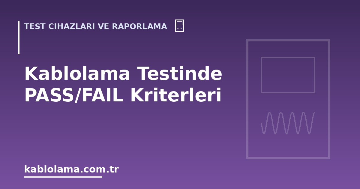 Kablolama Testinde PASS/FAIL Kriterleri