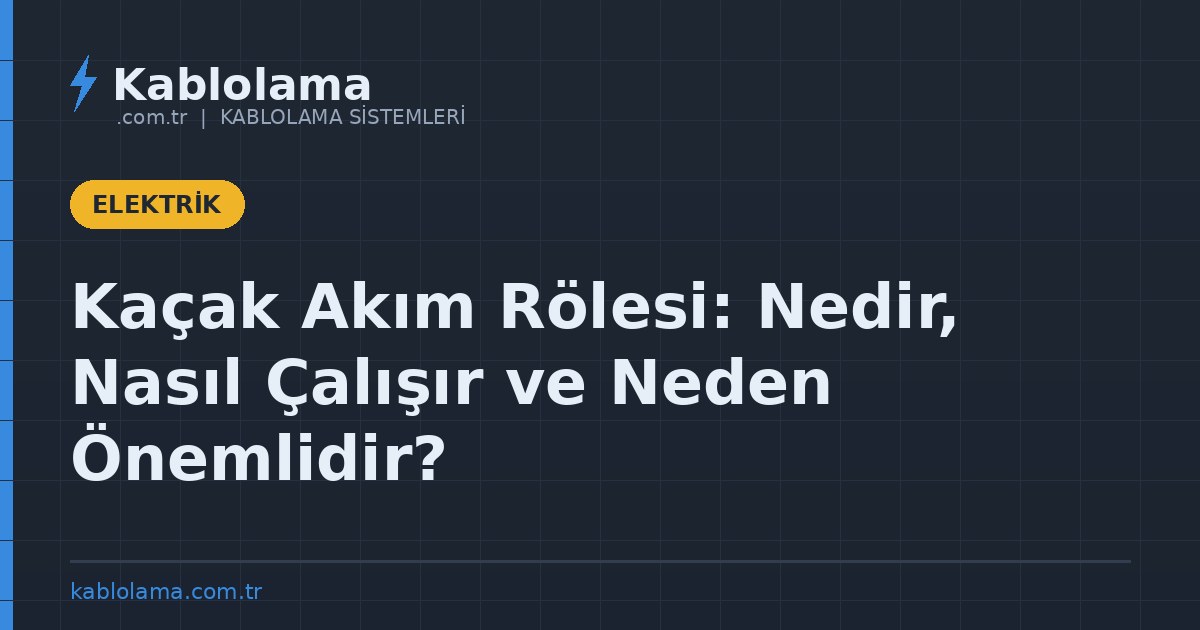 Kaçak Akım Rölesi: Nedir, Nasıl Çalışır ve Neden Önemlidir?