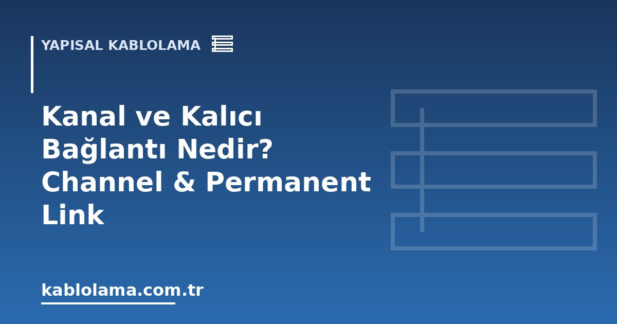 Kanal ve Kalıcı Bağlantı Nedir? Channel & Permanent Link