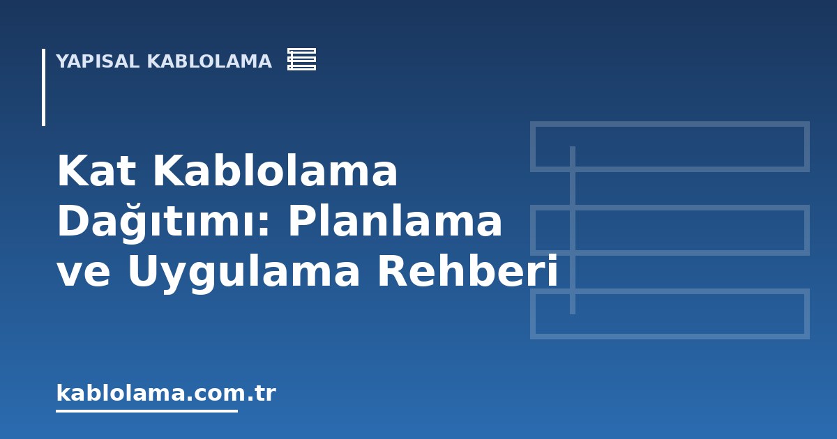 Kat Kablolama Dağıtımı: Planlama ve Uygulama Rehberi