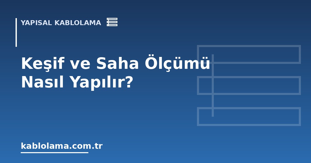 Keşif ve Saha Ölçümü Nasıl Yapılır?