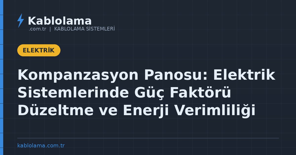 Kompanzasyon Panosu: Elektrik Sistemlerinde Güç Faktörü Düzeltme ve Enerji Verimliliği
