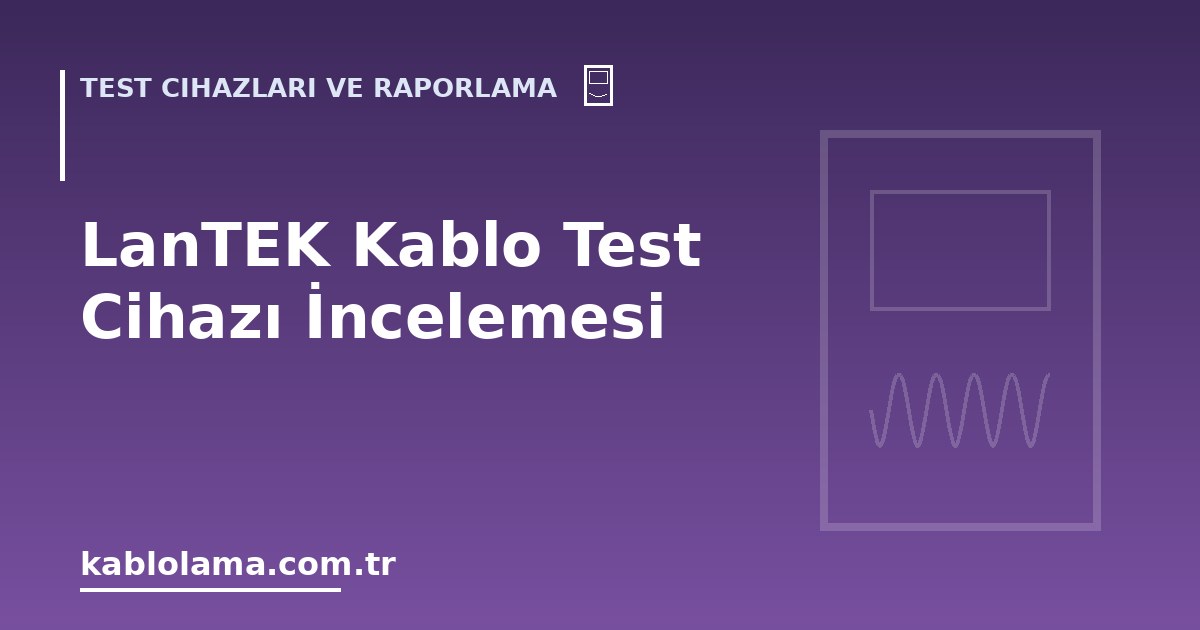 LanTEK Kablo Test Cihazı İncelemesi